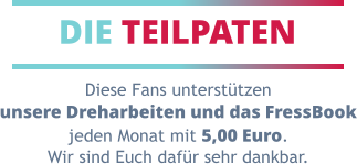 DIE TEILPATEN Diese Fans unterstützen unsere Dreharbeiten und das FressBook jeden Monat mit 5,00 Euro. Wir sind Euch dafür sehr dankbar.